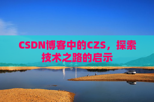 CSDN博客中的CZS，探索技术之路的启示